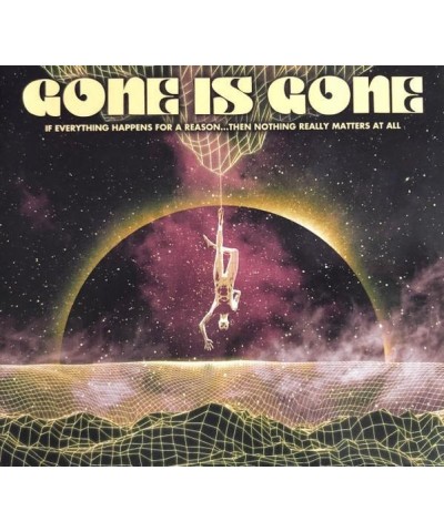 Gone Is Gone IF EVERYTHING HAPPENS FOR A REASON...THEN NOTHING REALLY MATTERS AT ALL CD $4.76 CD