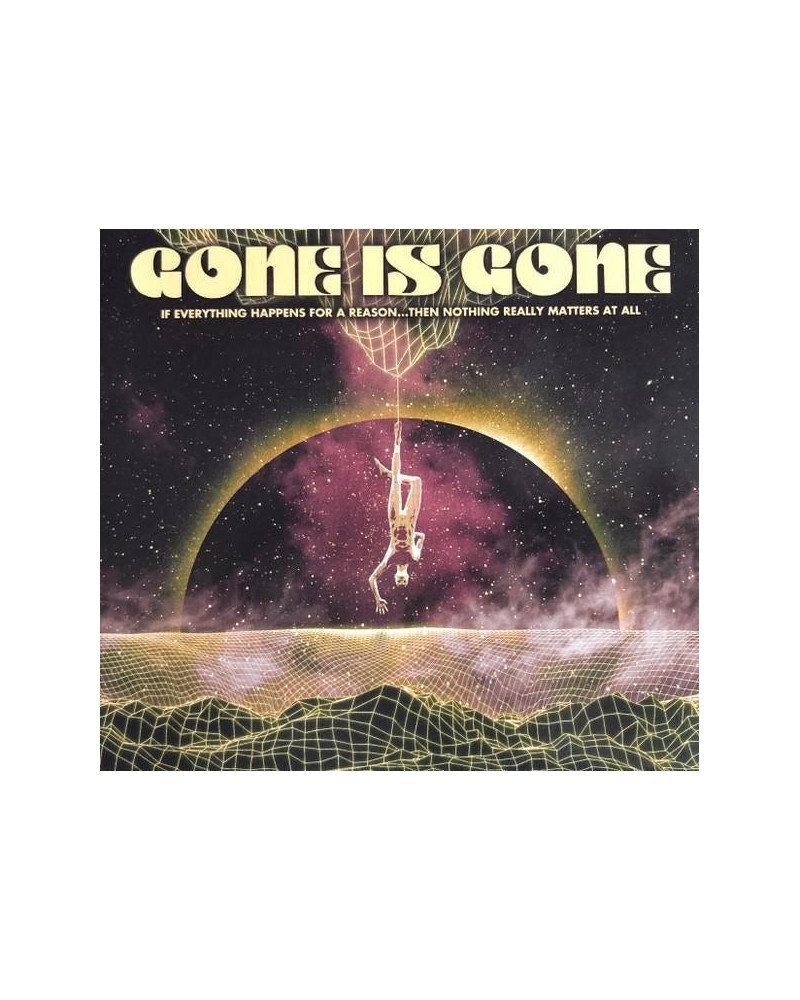 Gone Is Gone IF EVERYTHING HAPPENS FOR A REASON...THEN NOTHING REALLY MATTERS AT ALL CD $4.76 CD